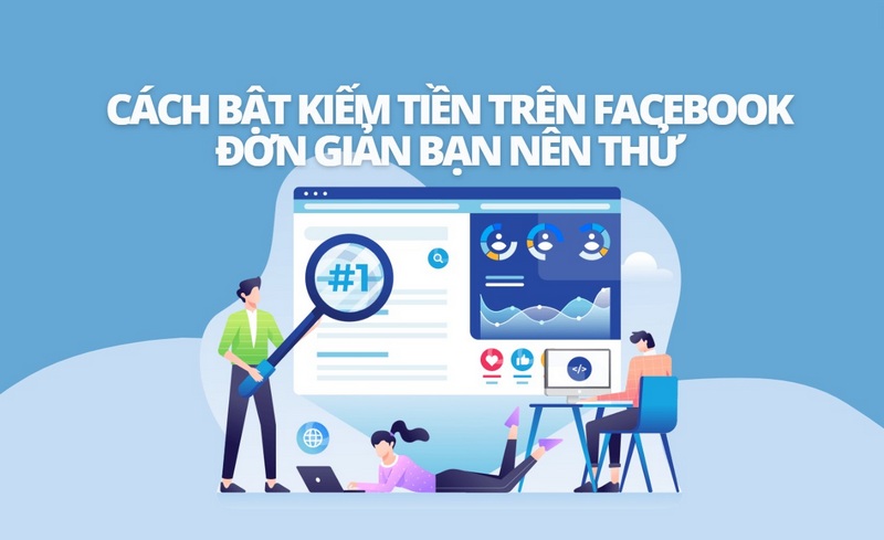 Cách Bật Kiếm Tiền Trên Facebook Đơn Giản Bạn Nên Thử