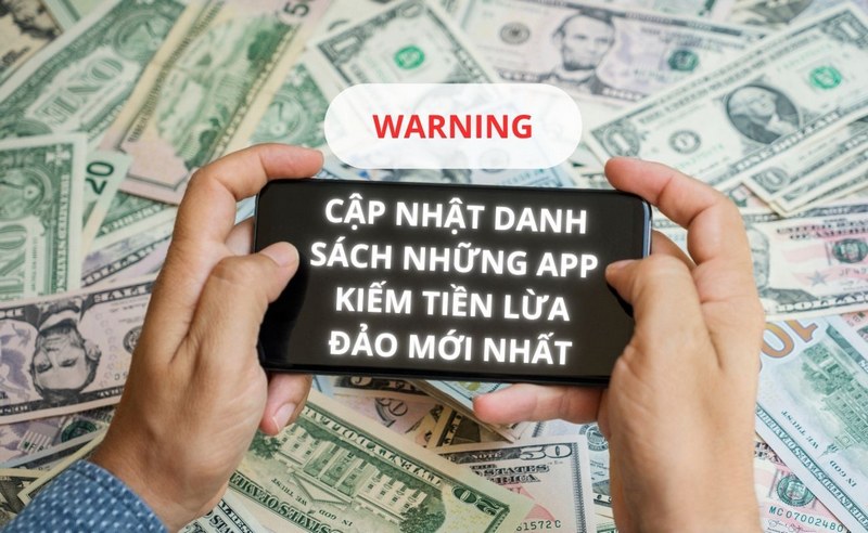 Cập Nhật Danh Sách Những App Kiếm Tiền Lừa Đảo Mới Nhất