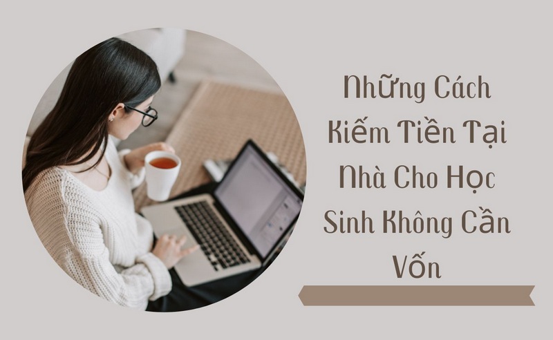 Những Cách Kiếm Tiền Tại Nhà Cho Học Sinh Không Cần Vốn